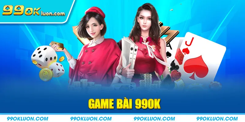 Game Bài 99OK - Sảnh Chơi Bài Trực Tuyến Lộc Phát Hàng Đầu