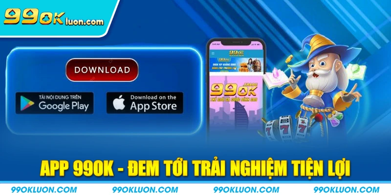 App 99ok đem tới trải nghiệm tiện lợi